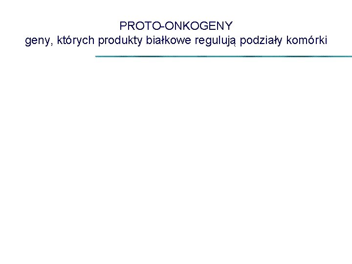 PROTO-ONKOGENY geny, których produkty białkowe regulują podziały komórki 