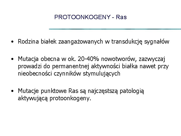PROTOONKOGENY - Ras • Rodzina białek zaangażowanych w transdukcję sygnałów • Mutacja obecna w