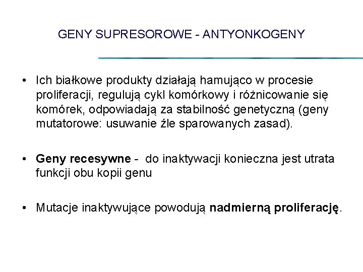 GENY SUPRESOROWE - ANTYONKOGENY • Ich białkowe produkty działają hamująco w procesie proliferacji, regulują