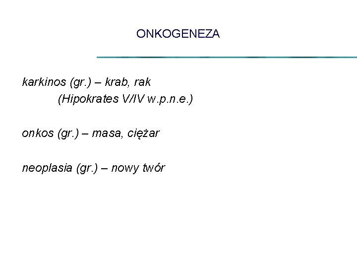 ONKOGENEZA karkinos (gr. ) – krab, rak (Hipokrates V/IV w. p. n. e. )