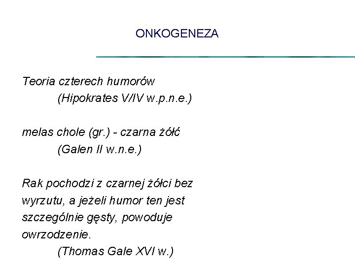 ONKOGENEZA Teoria czterech humorów (Hipokrates V/IV w. p. n. e. ) melas chole (gr.