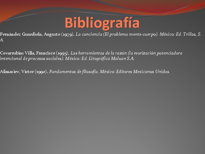 Bibliografía Fernández Guardiola, Augusto (1979). La conciencia (El problema mente-cuerpo). México: Ed. Trillas, S.