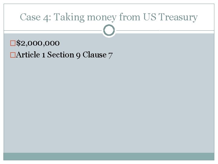 Case 4: Taking money from US Treasury �$2, 000 �Article 1 Section 9 Clause