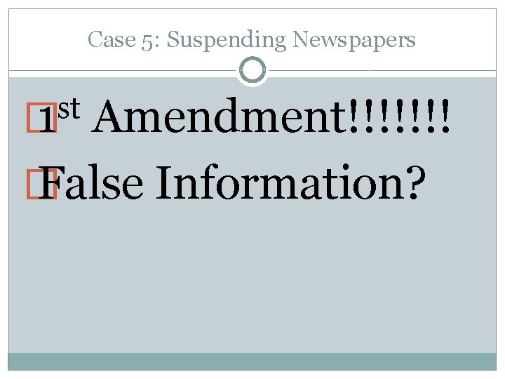 Case 5: Suspending Newspapers st � 1 Amendment!!!!!!! � False Information? 