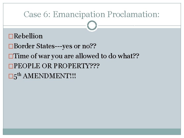 Case 6: Emancipation Proclamation: �Rebellion �Border States---yes or no? ? �Time of war you