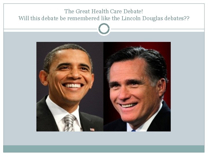 The Great Health Care Debate! Will this debate be remembered like the Lincoln Douglas