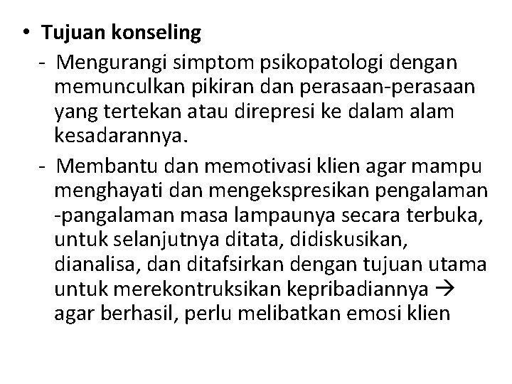  • Tujuan konseling - Mengurangi simptom psikopatologi dengan memunculkan pikiran dan perasaan-perasaan yang