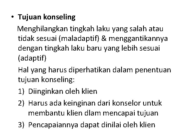  • Tujuan konseling Menghilangkan tingkah laku yang salah atau tidak sesuai (maladaptif) &