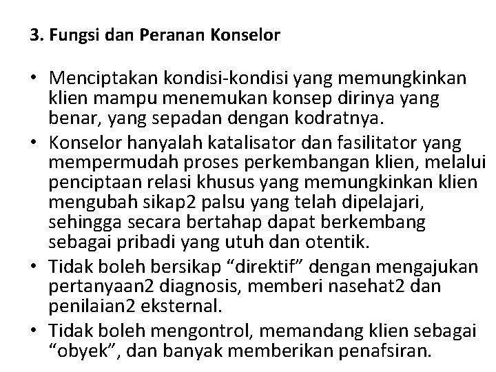 3. Fungsi dan Peranan Konselor • Menciptakan kondisi-kondisi yang memungkinkan klien mampu menemukan konsep