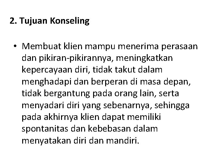 2. Tujuan Konseling • Membuat klien mampu menerima perasaan dan pikiran-pikirannya, meningkatkan kepercayaan diri,