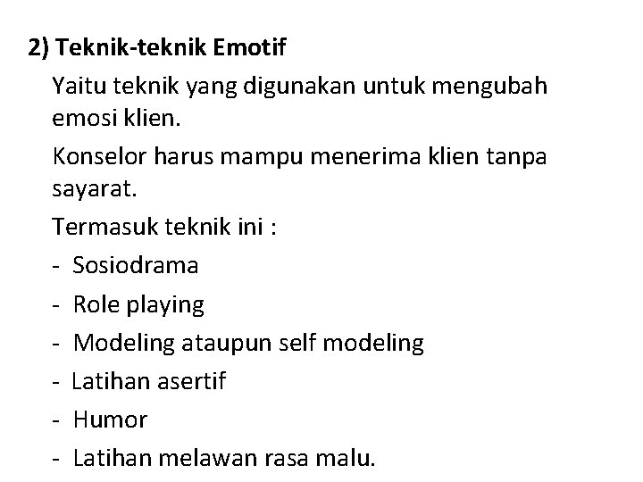 2) Teknik-teknik Emotif Yaitu teknik yang digunakan untuk mengubah emosi klien. Konselor harus mampu