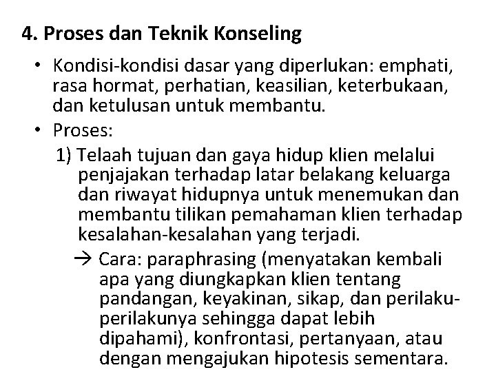 4. Proses dan Teknik Konseling • Kondisi-kondisi dasar yang diperlukan: emphati, rasa hormat, perhatian,
