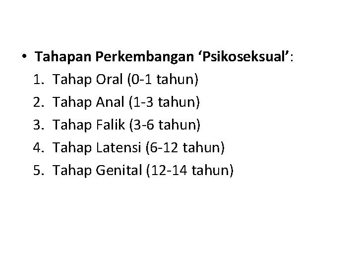  • Tahapan Perkembangan ‘Psikoseksual’: 1. Tahap Oral (0 -1 tahun) 2. Tahap Anal