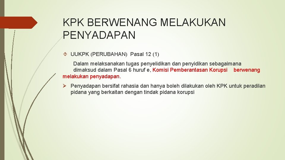 KPK BERWENANG MELAKUKAN PENYADAPAN UUKPK (PERUBAHAN) Pasal 12 (1) Dalam melaksanakan tugas penyelidikan dan