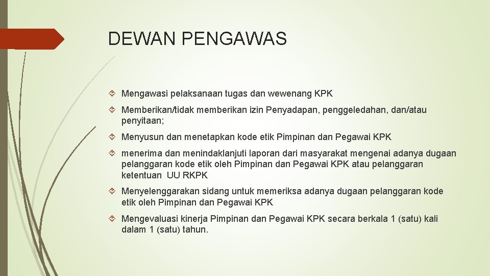 DEWAN PENGAWAS Mengawasi pelaksanaan tugas dan wewenang KPK Memberikan/tidak memberikan izin Penyadapan, penggeledahan, dan/atau