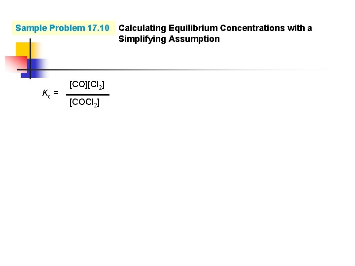 Sample Problem 17. 10 Calculating Equilibrium Concentrations with a Simplifying Assumption Kc = [CO][Cl