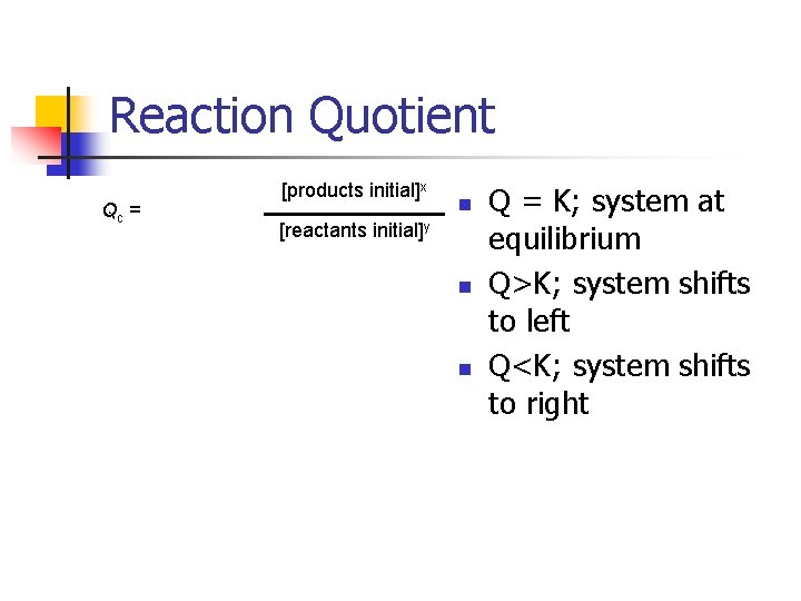 Reaction Quotient Qc = [products initial]x n [reactants initial]y n n Q = K;