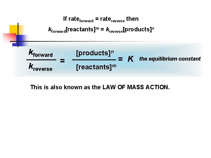 If rateforward = ratereverse then kforward[reactants]m = kreverse[products]n kforward kreverse = [products]n [reactants]m =