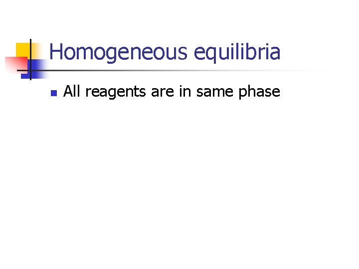 Homogeneous equilibria n All reagents are in same phase 