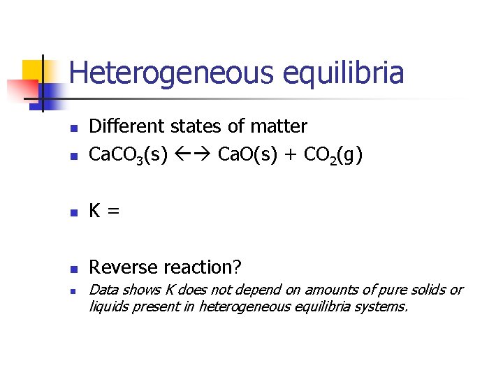 Heterogeneous equilibria n Different states of matter Ca. CO 3(s) Ca. O(s) + CO