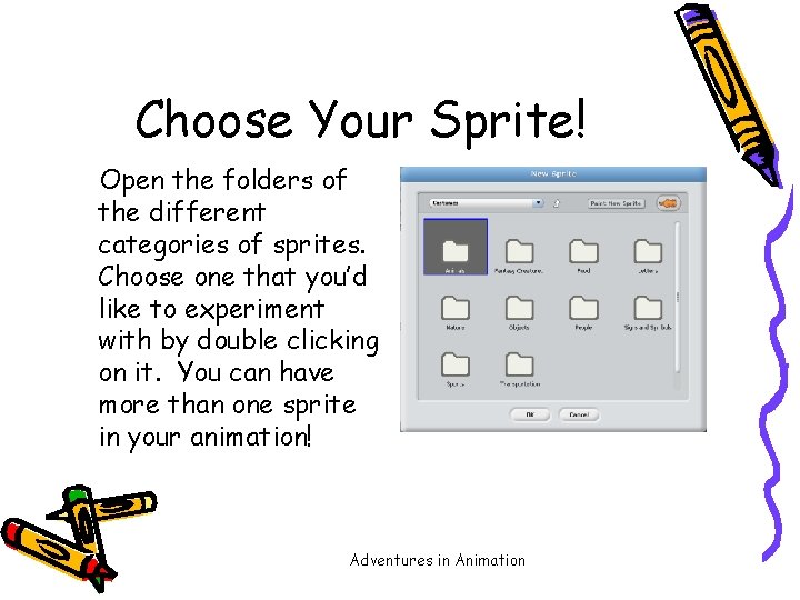 Choose Your Sprite! Open the folders of the different categories of sprites. Choose one