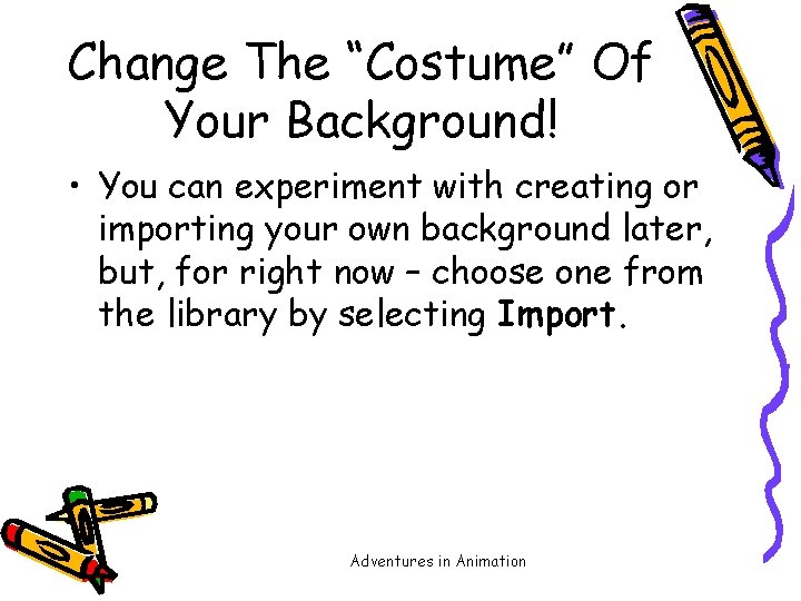 Change The “Costume” Of Your Background! • You can experiment with creating or importing