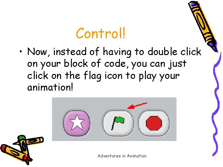 Control! • Now, instead of having to double click on your block of code,