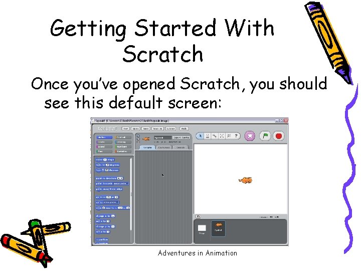 Getting Started With Scratch Once you’ve opened Scratch, you should see this default screen: