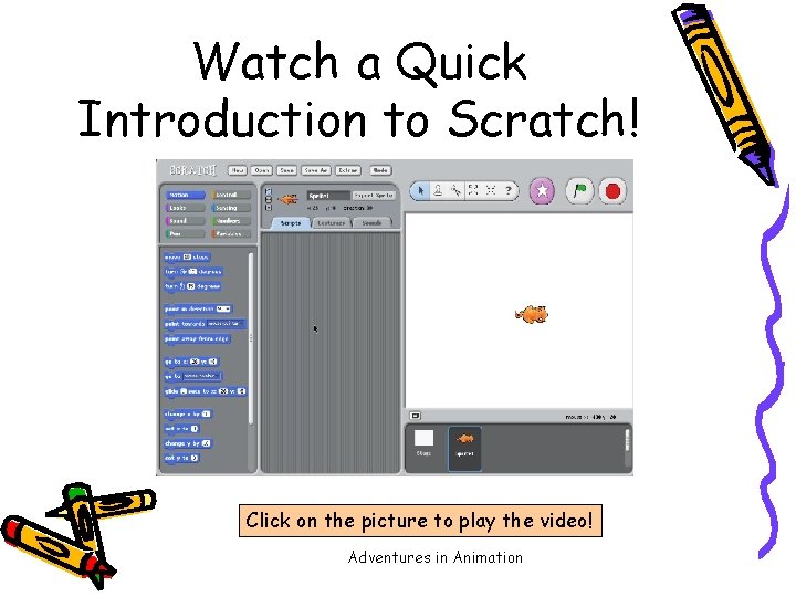 Watch a Quick Introduction to Scratch! Click on the picture to play the video!