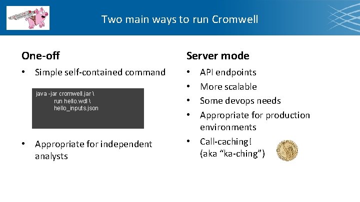 Two main ways to run Cromwell One-off Server mode • Simple self-contained command •