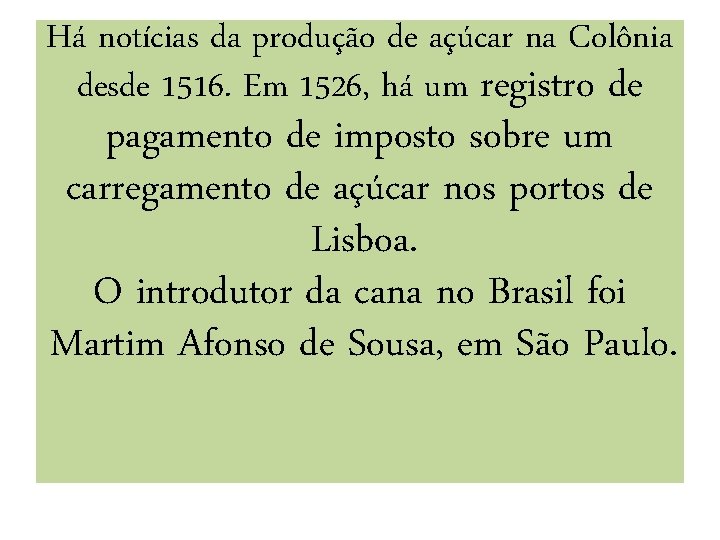 Há notícias da produção de açúcar na Colônia desde 1516. Em 1526, há um