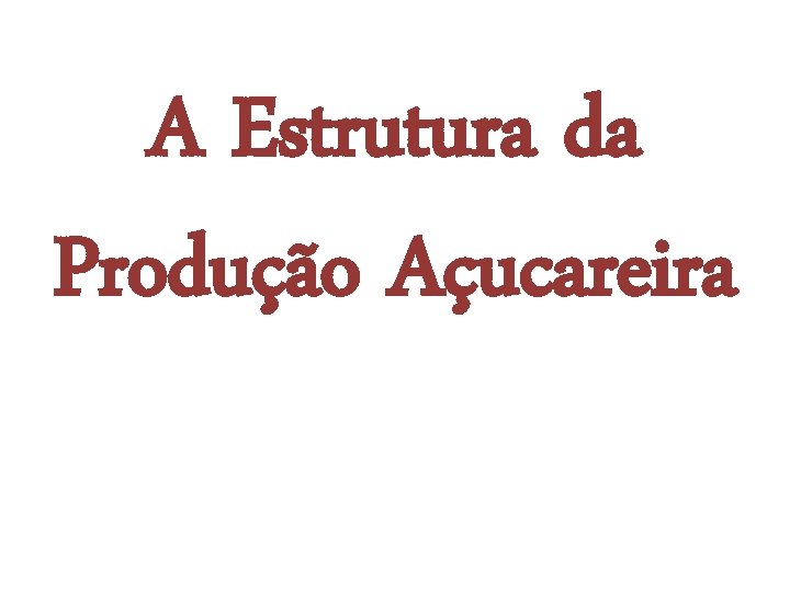 A Estrutura da Produção Açucareira 