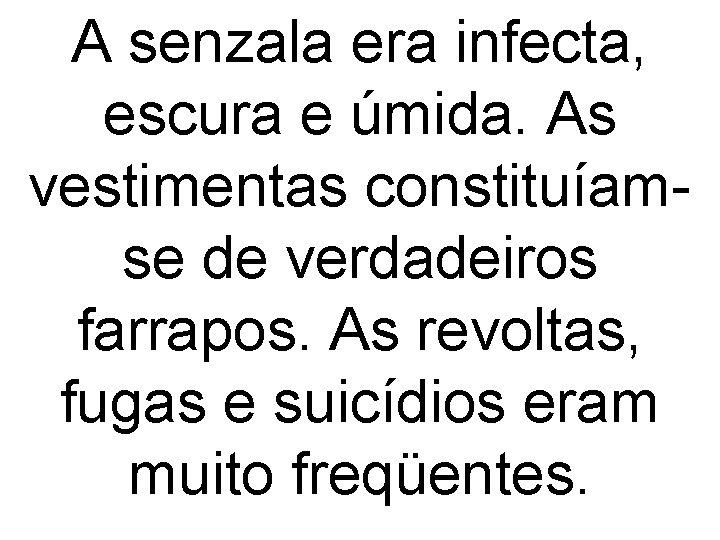 A senzala era infecta, escura e úmida. As vestimentas constituíamse de verdadeiros farrapos. As