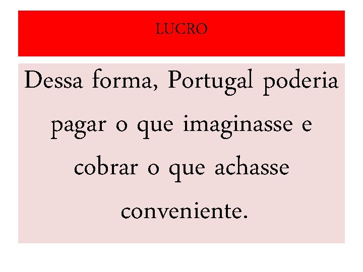 LUCRO Dessa forma, Portugal poderia pagar o que imaginasse e cobrar o que achasse