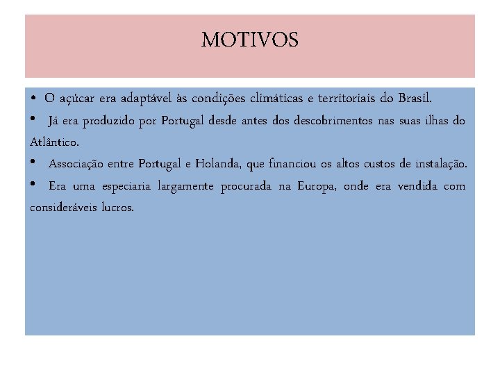 MOTIVOS • O açúcar era adaptável às condições climáticas e territoriais do Brasil. •