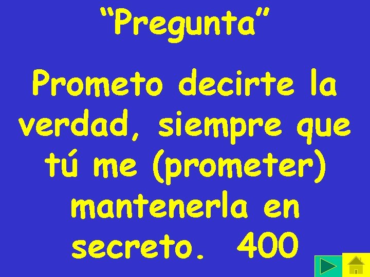 “Pregunta” Prometo decirte la verdad, siempre que tú me (prometer) mantenerla en secreto. 400