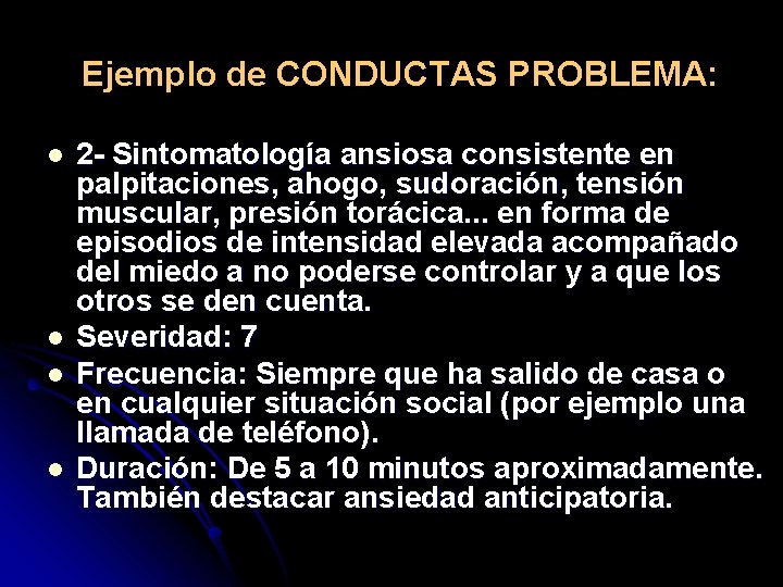 Ejemplo de CONDUCTAS PROBLEMA: l l 2 Sintomatología ansiosa consistente en palpitaciones, ahogo, sudoración,