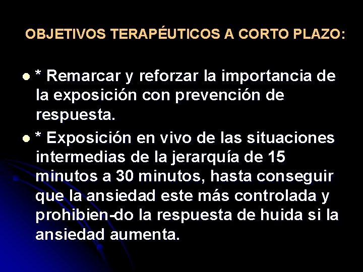 OBJETIVOS TERAPÉUTICOS A CORTO PLAZO: * Remarcar y reforzar la importancia de la exposición