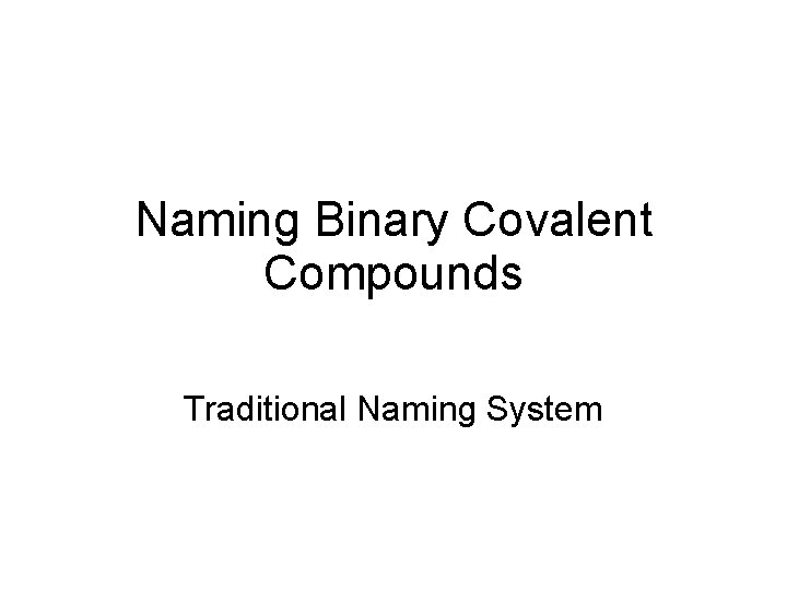 Naming Binary Covalent Compounds Traditional Naming System 