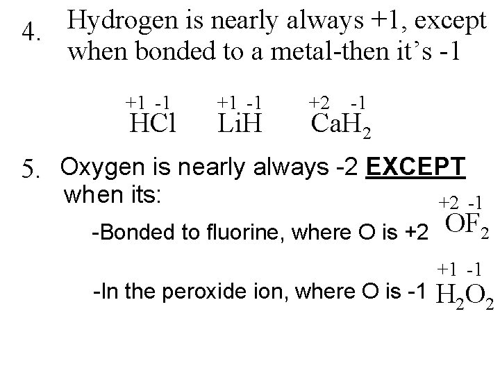 Hydrogen is nearly always +1, except 4. when bonded to a metal-then it’s -1