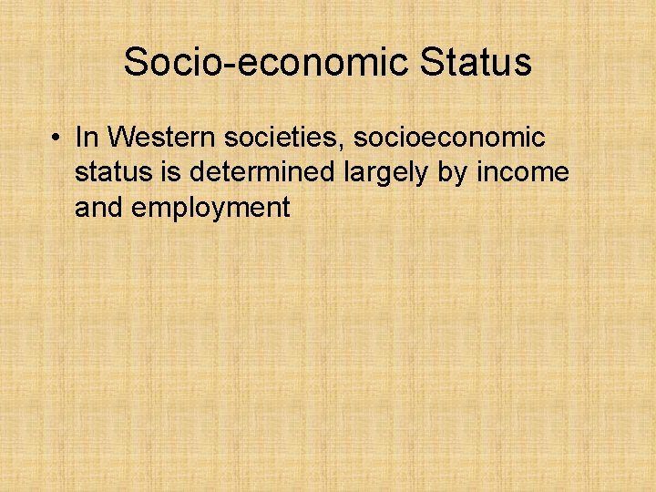 Socio-economic Status • In Western societies, socioeconomic status is determined largely by income and