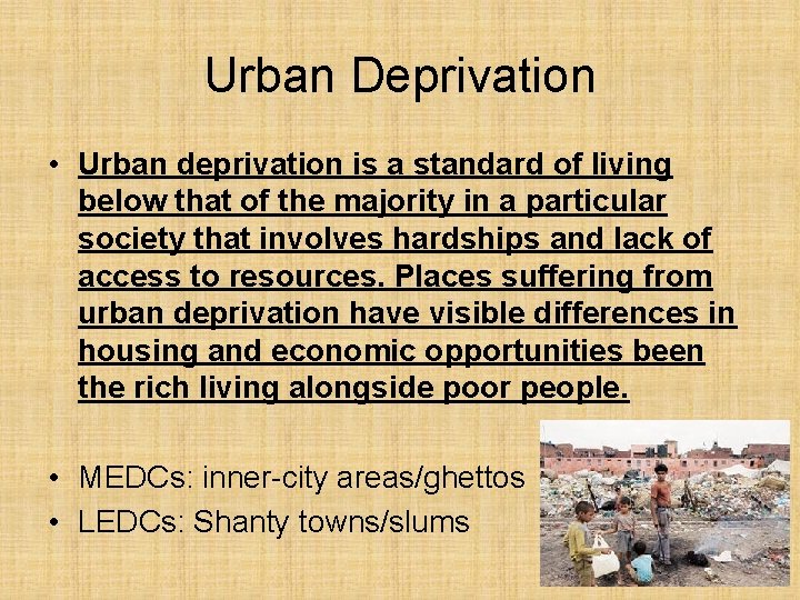 Urban Deprivation • Urban deprivation is a standard of living below that of the