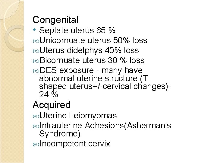 Congenital • Septate uterus 65 % Unicornuate uterus 50% loss Uterus didelphys 40% loss