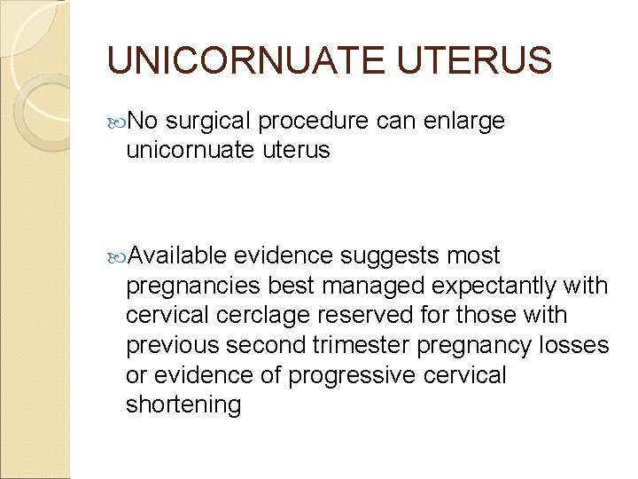 UNICORNUATE UTERUS No surgical procedure can enlarge unicornuate uterus Available evidence suggests most pregnancies