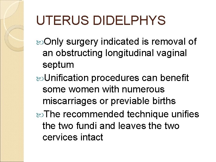 UTERUS DIDELPHYS Only surgery indicated is removal of an obstructing longitudinal vaginal septum Unification