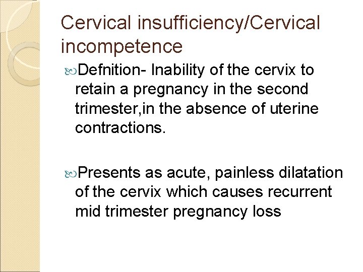 Cervical insufficiency/Cervical incompetence Defnition- Inability of the cervix to retain a pregnancy in the