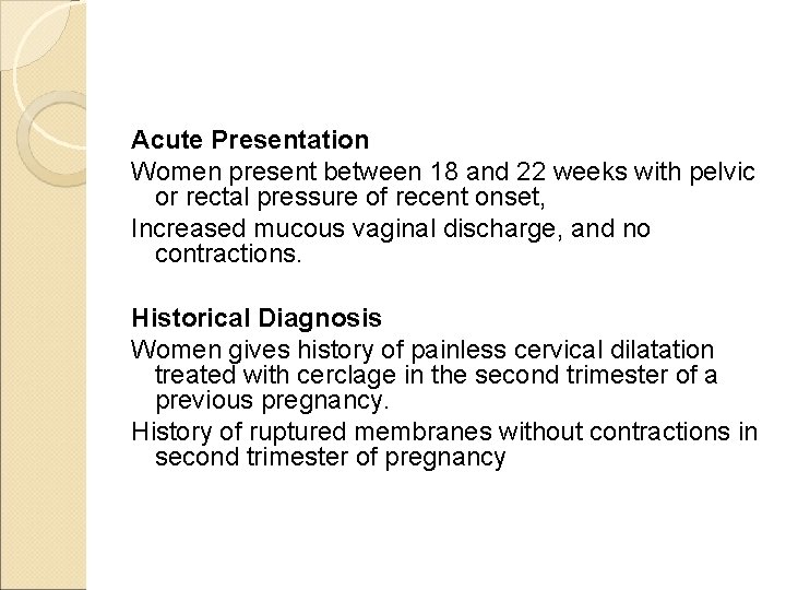 Acute Presentation Women present between 18 and 22 weeks with pelvic or rectal pressure