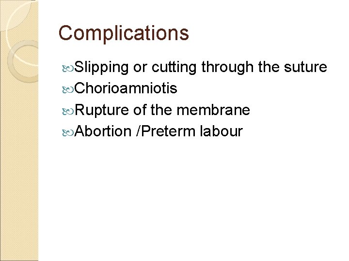 Complications Slipping or cutting through the suture Chorioamniotis Rupture of the membrane Abortion /Preterm