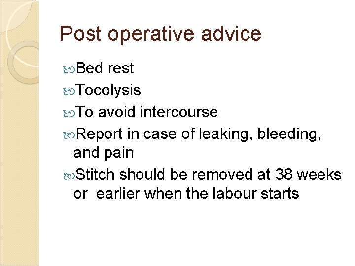 Post operative advice Bed rest Tocolysis To avoid intercourse Report in case of leaking,