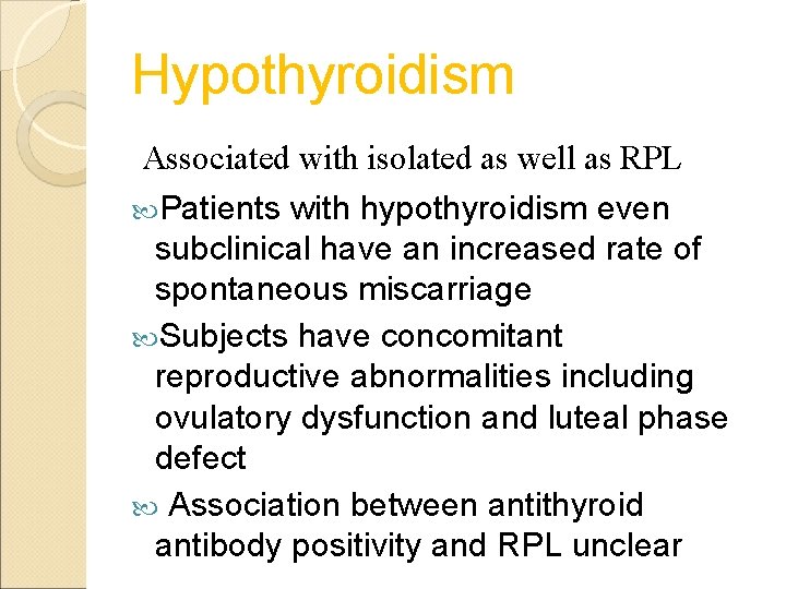 Hypothyroidism Associated with isolated as well as RPL Patients with hypothyroidism even subclinical have